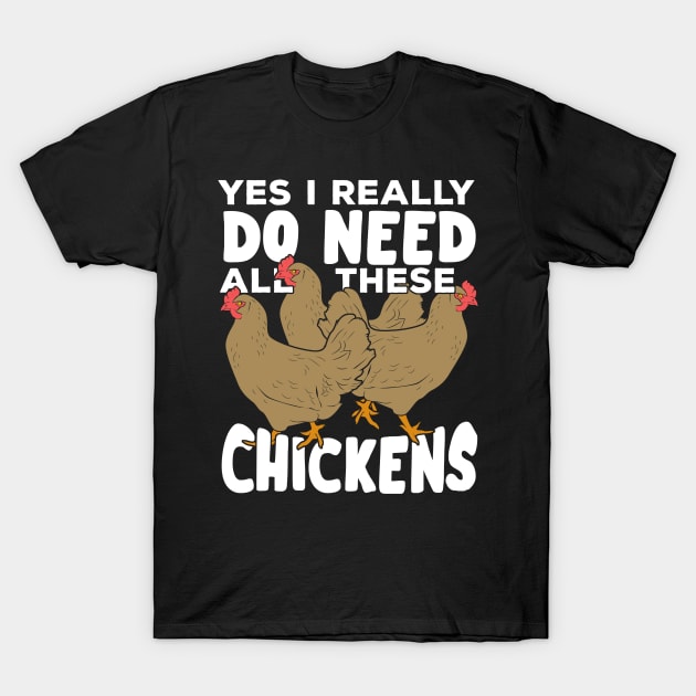 Yes I Really Do Need All These Chickens T-Shirt by Dolde08